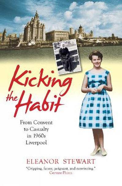 Kicking the Habit: From Convent to Casualty in 1960s Liverpool by Eleanor Stewart