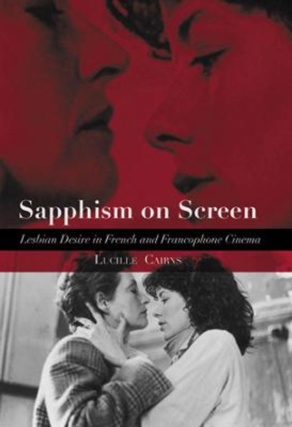 Sapphism on Screen: Lesbian Desire in French and Francophone Cinema by Lucille Cairns