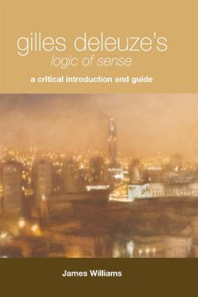 Gilles Deleuze's &quot;Logic of Sense&quot;: A Critical Introduction and Guide by James Williams