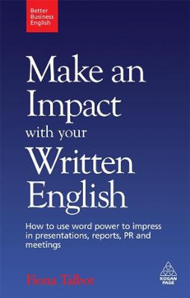 Make an Impact with Your Written English: How to Use Word Power to Impress in Presentations, Reports, PR and Meetings by Fiona Talbot