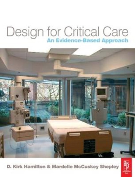 Design for Critical Care: An Evidence-Based Approach by D. Kirk Hamilton