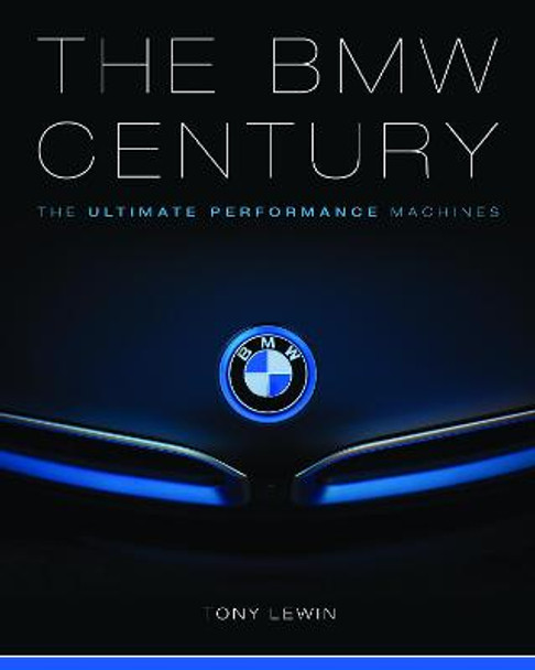 The BMW Century: The Ultimate Performance Machines by Tony Lewin