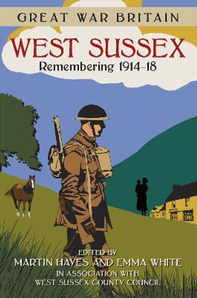 Great War Britain West Sussex: Remembering 1914-18 by West Sussex County Council