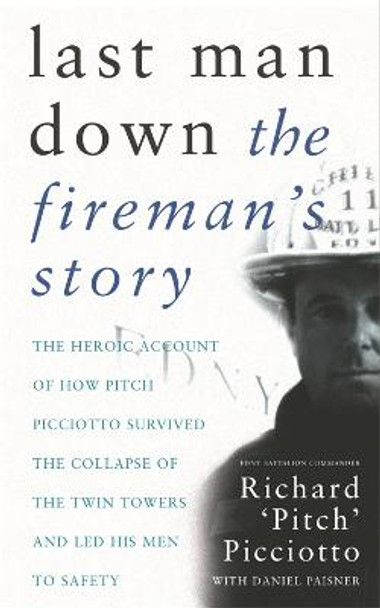 Last Man Down: The Fireman's Story: The Heroic Account of How Pitch Picciotto Survived the Collapse of the Twin Towers by Richard Picciotto