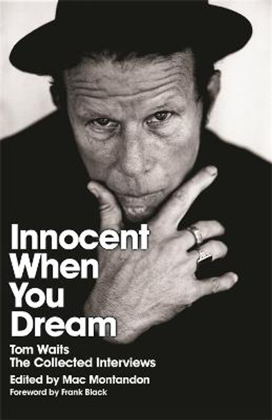 Innocent When You Dream: Tom Waits: The Collected Interviews by Mac Montandon