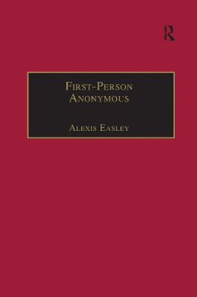 First-Person Anonymous: Women Writers and Victorian Print Media, 1830-1870 by Alexis Easley