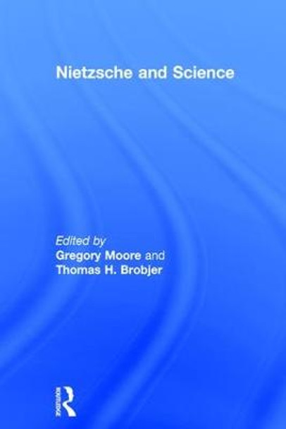 Nietzsche and Science by Thomas H. Brobjer