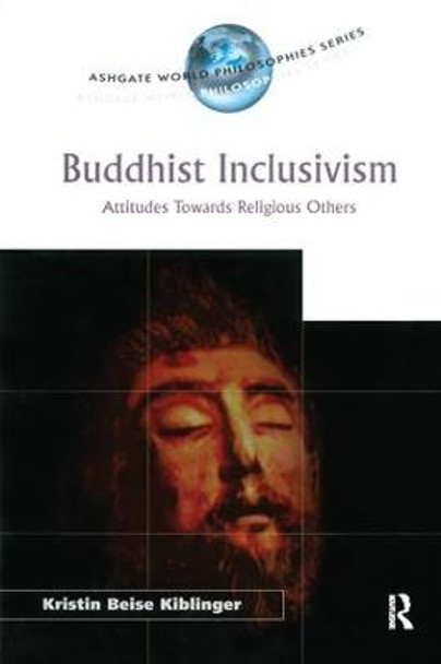 Buddhist Inclusivism: Attitudes Towards Religious Others by Kristin Beise Kiblinger