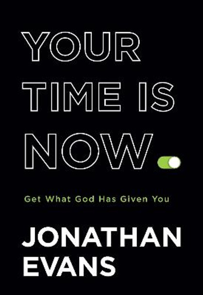 Your Time Is Now: Get What God Has Given You by Jonathan Evans