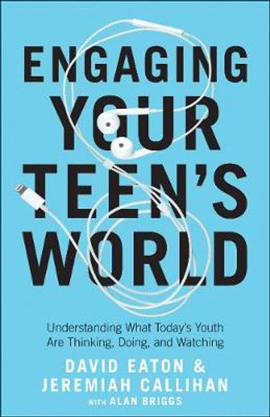 Engaging Your Teen's World: Understanding What Today's Youth Are Thinking, Doing, and Watching by David Eaton