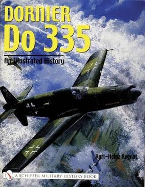 Dornier Do 335: An Illustrated History by Karl-Heinz Regnat