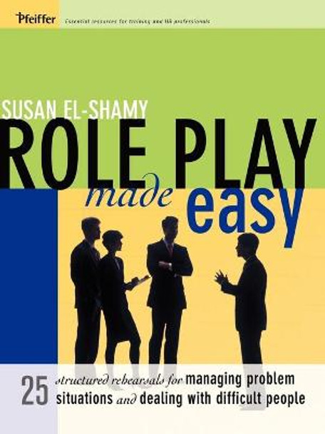 Role Play Made Easy: 25 Structured Rehearsals for Managing Problem Situations and Dealing With Difficult People by Susan El-Shamy