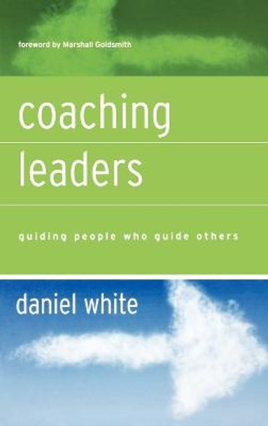 Coaching Leaders: Guiding People Who Guide Others by Daniel R. White