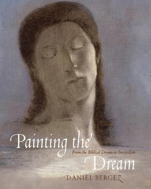 Painting the Dream: From the Biblical Dream to Surrealism by Daniel Bergez