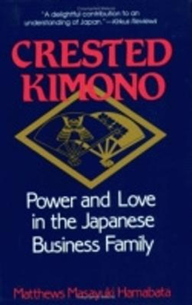 Crested Kimono: Power and Love in the Japanese Business Family by Matthews Masayuki Hamabata