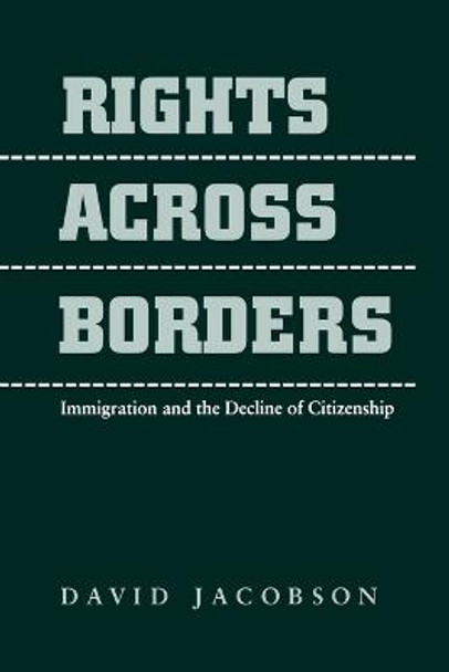 Rights across Borders: Immigration and the Decline of Citizenship by David Jacobson