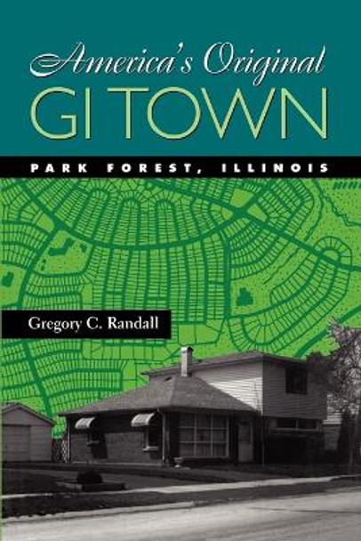 America's Original GI Town: Park Forest, Illinois by Gregory C. Randall