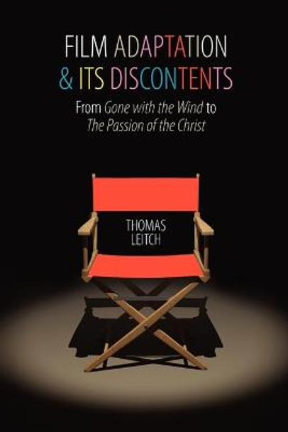 Film Adaptation and Its Discontents: From <I>Gone with the Wind</I> to <I>The Passion of the Christ</I> by Thomas M. Leitch