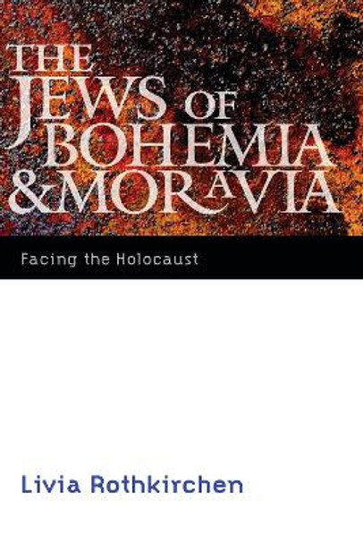 The Jews of Bohemia and Moravia: Facing the Holocaust by Livia Rothkirchen