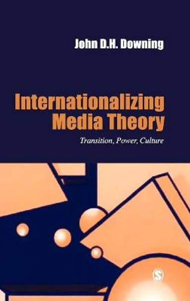 Internationalizing Media Theory: Transition, Power, Culture by John D. H. Downing