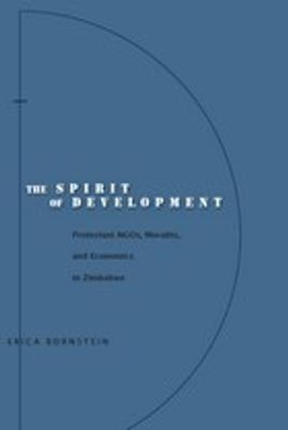 The Spirit of Development: Protestant NGOs, Morality, and Economics in Zimbabwe by Erica Bornstein