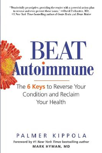 Beat Autoimmune: The 6 Keys to Reverse Your Condition and Reclaim Your Health by Palmer Kippola