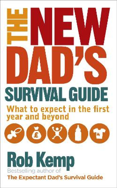 The New Dad's Survival Guide: What to Expect in the First Year and Beyond by Rob Kemp