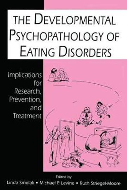 The Developmental Psychopathology of Eating Disorders: Implications for Research, Prevention, and Treatment by Linda Smolak