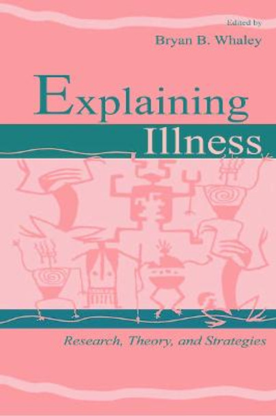 Explaining Illness: Research, Theory, and Strategies by Bryan B. Whaley