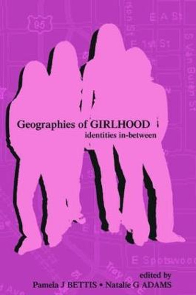 Geographies of Girlhood: Identities In-between by Pamela J. Bettis