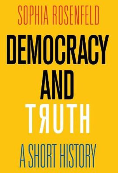 Democracy and Truth: A Short History by Sophia Rosenfeld