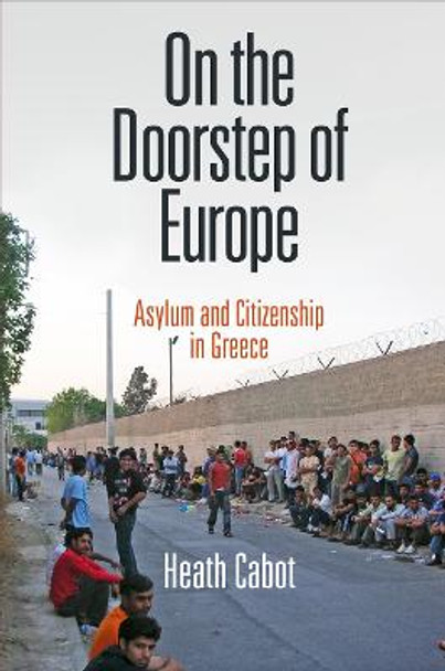 On the Doorstep of Europe: Asylum and Citizenship in Greece by Heath Cabot