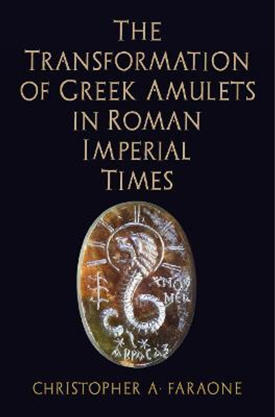 The Transformation of Greek Amulets in Roman Imperial Times by Christopher A. Faraone