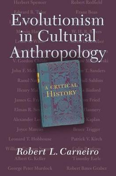 Evolutionism In Cultural Anthropology: A Critical History Robert L. Carneiro 9780813337661