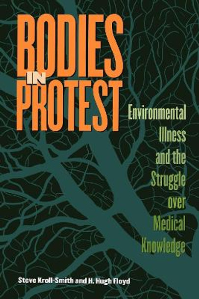 Bodies in Protest: Environmental Illness and the Struggle Over Medical Knowledge by Steve Kroll-Smith