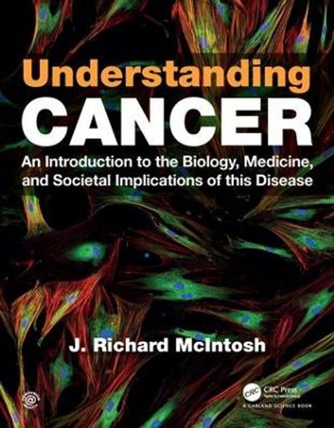 Understanding Cancer: An Introduction to the Biology, Medicine, and Societal Implications of this Disease by J. Richard McIntosh