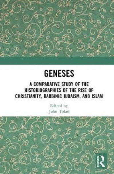 Geneses: A Comparative Study of the Historiographies of the Rise of Christianity, Rabbinic Judaism, and Islam by John Tolan