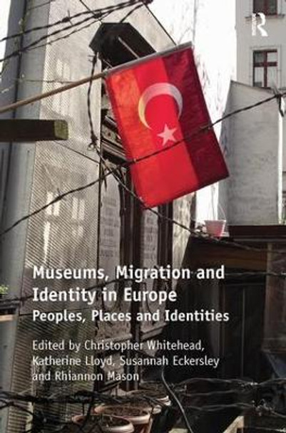 Museums, Migration and Identity in Europe: Peoples, Places and Identities by Christopher Whitehead