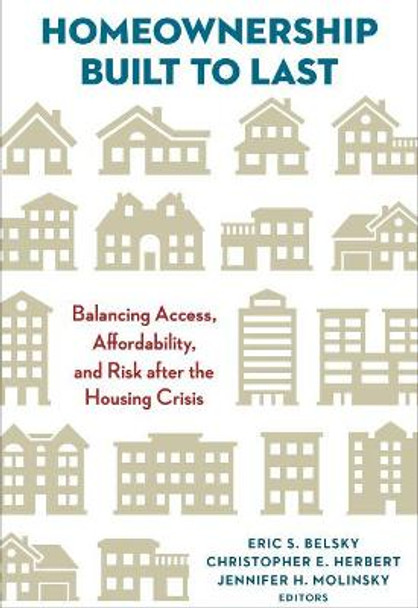 Homeownership Built to Last: Balancing Access, Affordability, and Risk after the Housing Crisis by Eric S. Belsky