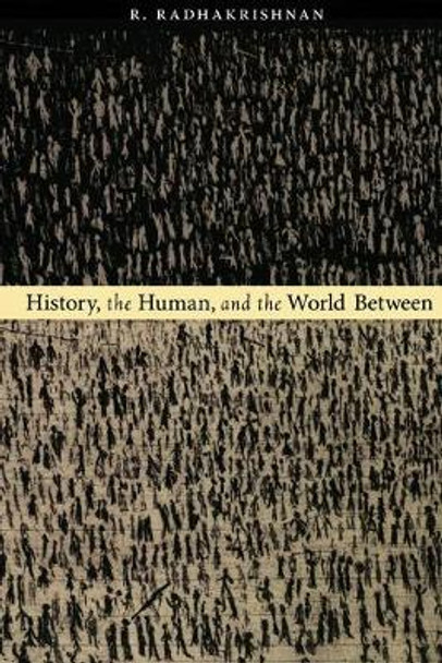 History, the Human, and the World Between by R. Radhakrishnan