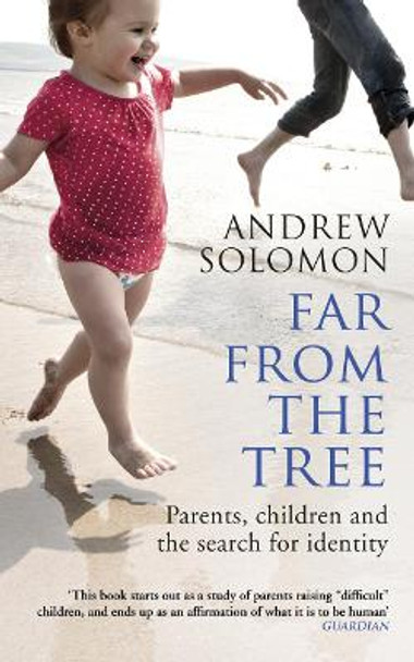 Far From The Tree: Parents, Children and the Search for Identity by Andrew Solomon