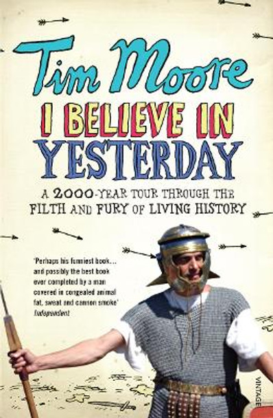 I Believe In Yesterday: A 2000 year Tour through the Filth and Fury of Living History by Tim Moore