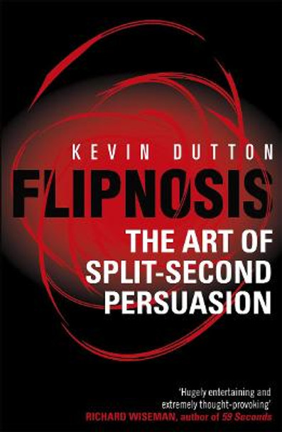 Flipnosis: The Art of Split-Second Persuasion by Kevin Dutton