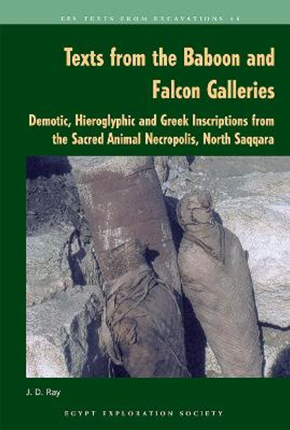 Texts from the Baboon and Falcon Galleries: Demotic, Hieroglyphic and Greek Inscriptions from the Sacred Animal Necropolis, North Saqqara by J. D. Ray