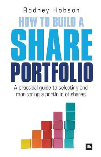 How to Build a Share Portfolio: A practical guide to selecting and monitoring a portfolio of shares by Rodney Hobson