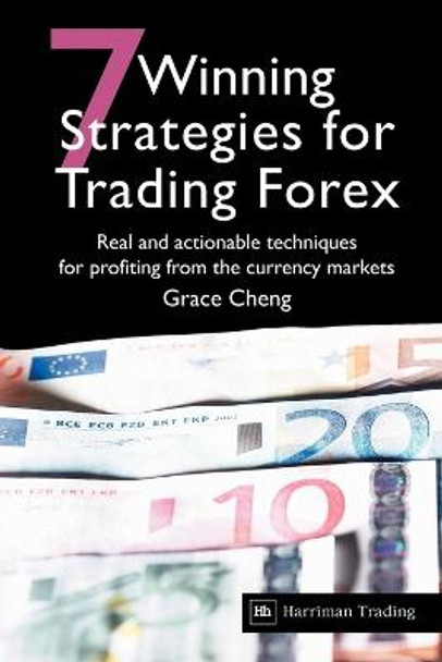 7 Winning Strategies For Trading Forex: Real and actionable techniques for profiting from the currency markets by Grace Cheng