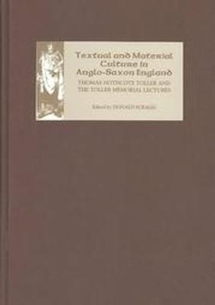 Textual and Material Culture in Anglo-Saxon Engl - Thomas Northcote Toller and the Toller Memorial Lectures by Donald Scragg