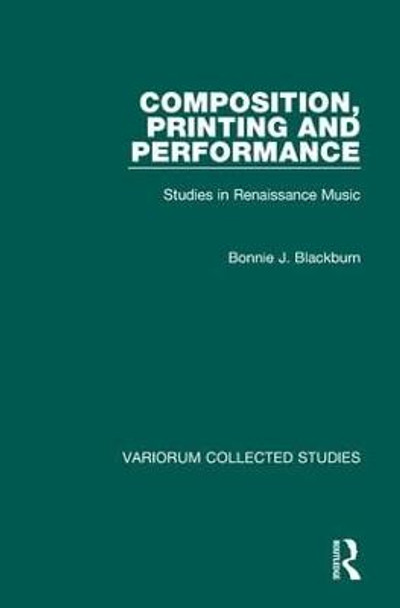 Composition, Printing and Performance: Studies in Renaissance Music by Bonnie J. Blackburn