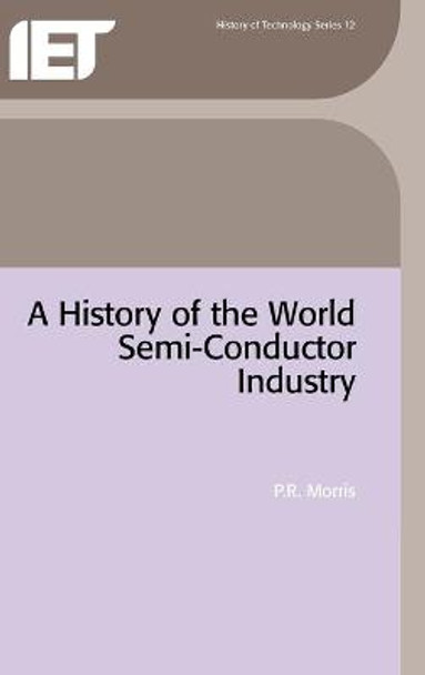 A History of the World Semiconductor Industry by P. R. Morris