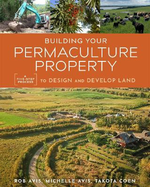 Building Your Permaculture Property: A Five-Step Process to Design and Develop Land by Rob Avis